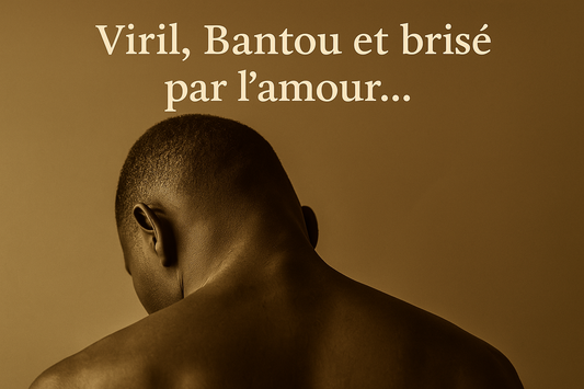 Viril, Bantou et brisé par l'amour : L'histoire d'un Homme qui se cherche
